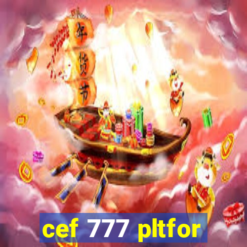 cef 777 pltfor